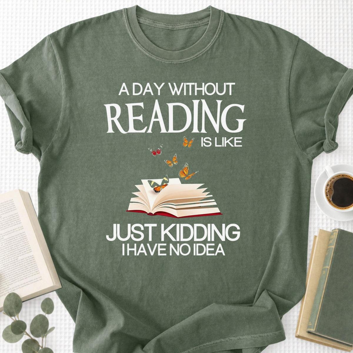 A Day Without Reading Is Like Just Kidding I Have No Idea Unisex T-Shirt