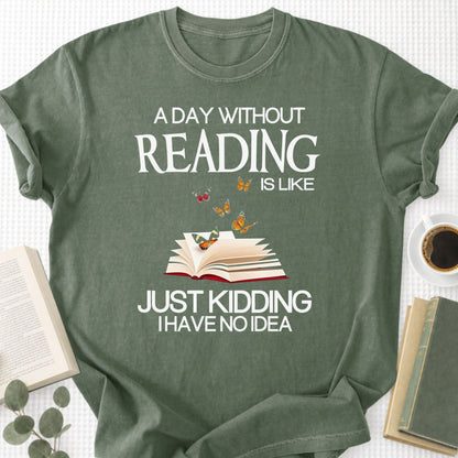 A Day Without Reading Is Like Just Kidding I Have No Idea Unisex T-Shirt