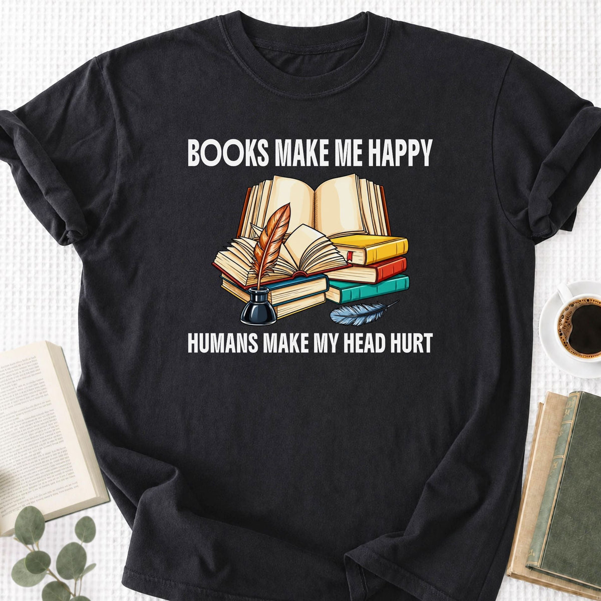 Books Make Me Happy Humans Make My Head Hurt Unisex T-Shirt
