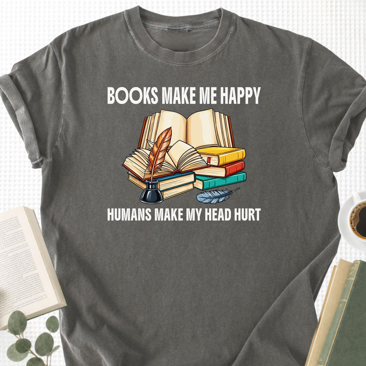 Books Make Me Happy Humans Make My Head Hurt Unisex T-Shirt