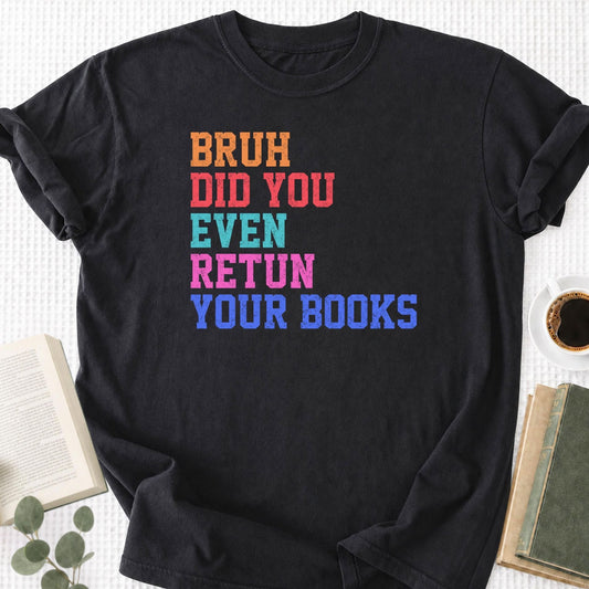 Bruh Did You Even Retun Your Books Unisex T-Shirt