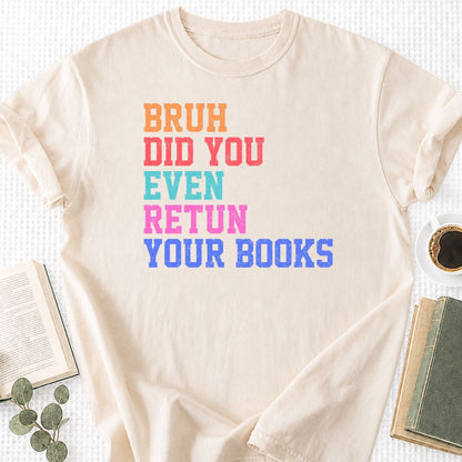 Bruh Did You Even Retun Your Books Unisex T-Shirt