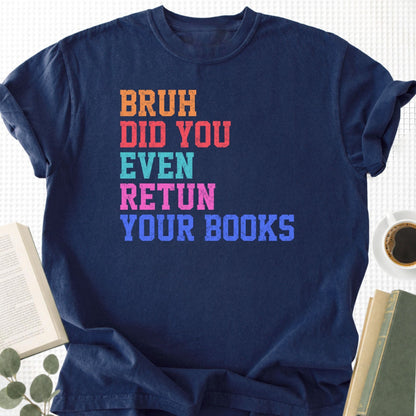 Bruh Did You Even Retun Your Books Unisex T-Shirt