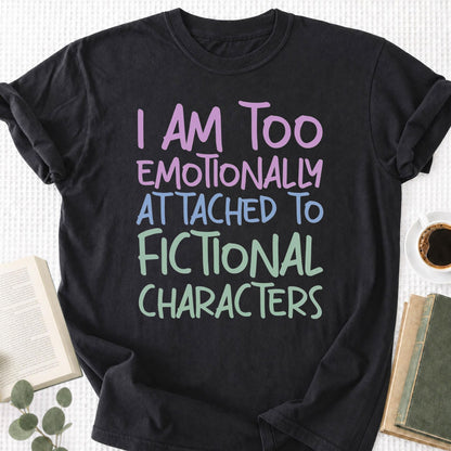 I Am Too Emotionally Attached To Fictional Characters Unisex T-Shirt
