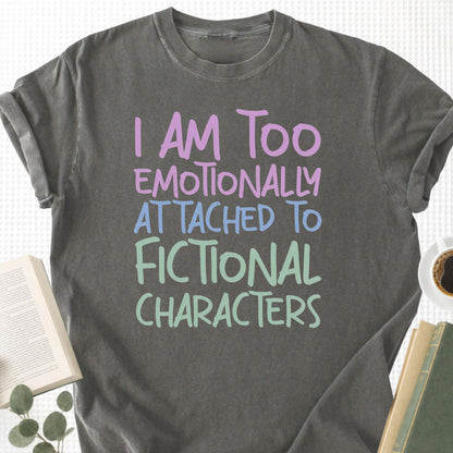I Am Too Emotionally Attached To Fictional Characters Unisex T-Shirt