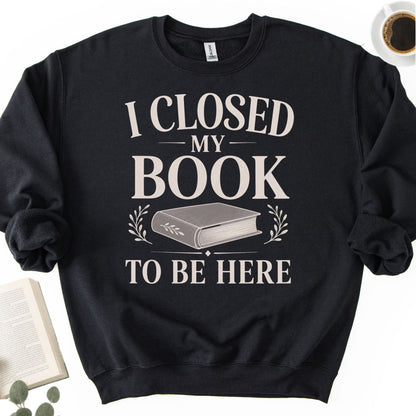 I Closed My Book To Be Here Unisex Sweatshirt