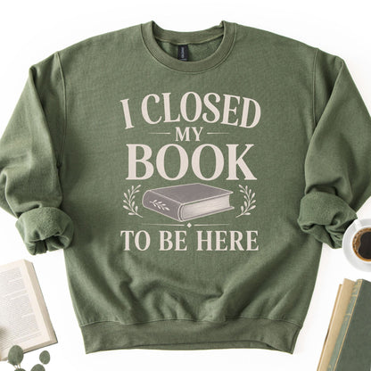 I Closed My Book To Be Here Unisex Sweatshirt