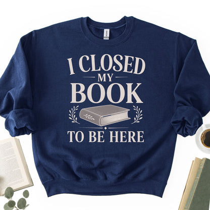 I Closed My Book To Be Here Unisex Sweatshirt