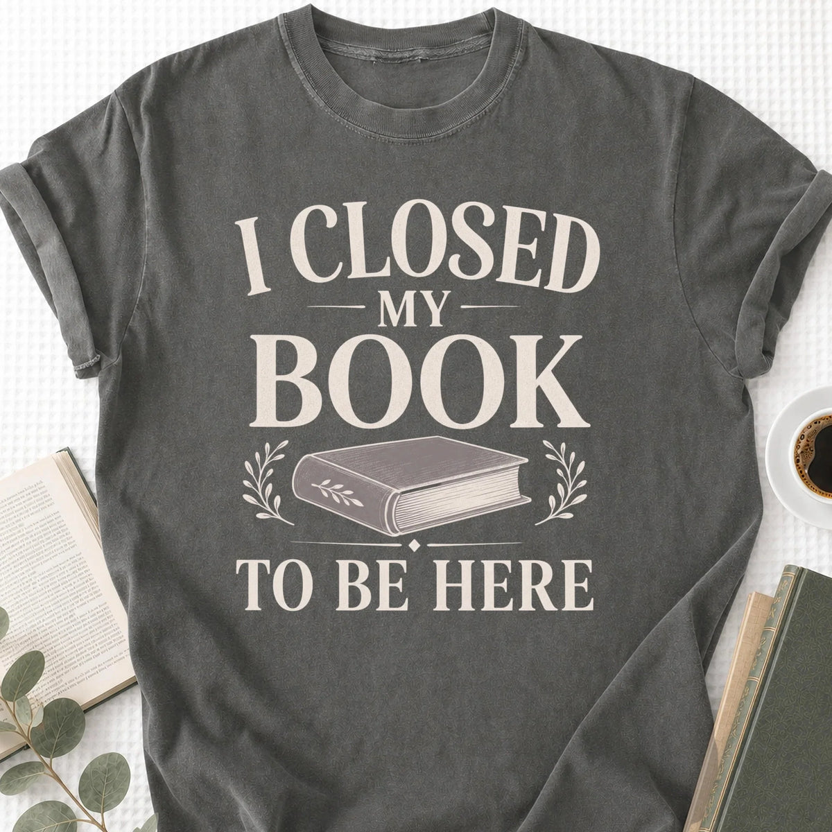 I Closed My Book To Be Here Unisex T-Shirt