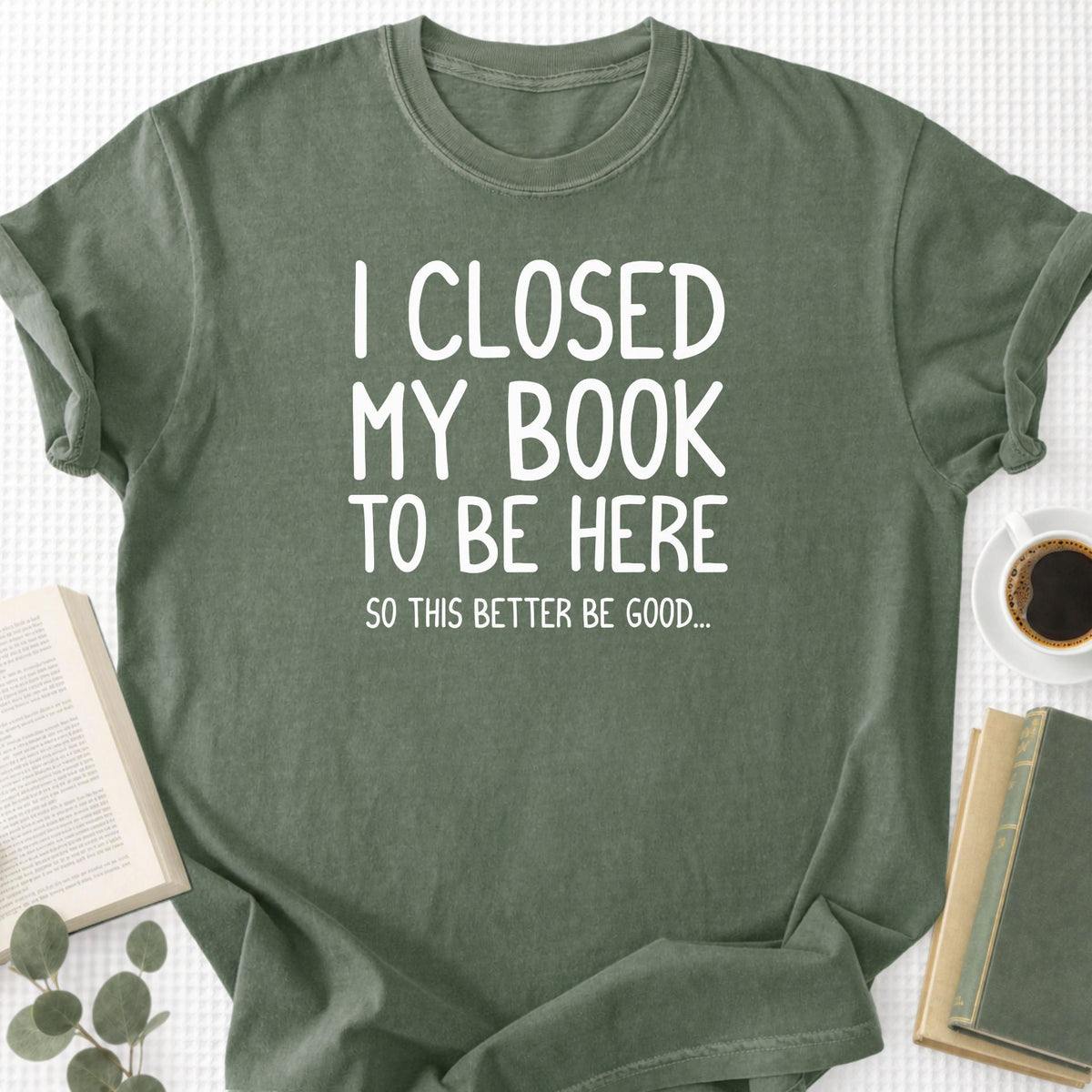 I Closed My Book To Be Here Unisex T-Shirt
