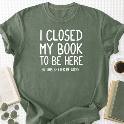 I Closed My Book To Be Here Unisex T-Shirt