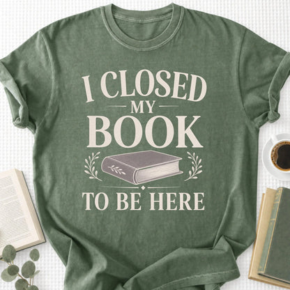 I Closed My Book To Be Here Unisex T-Shirt