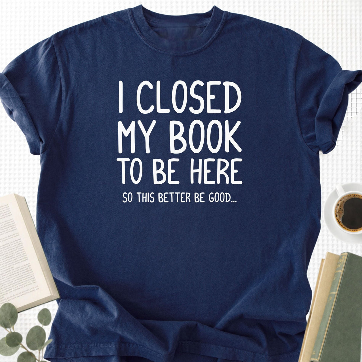 I Closed My Book To Be Here Unisex T-Shirt