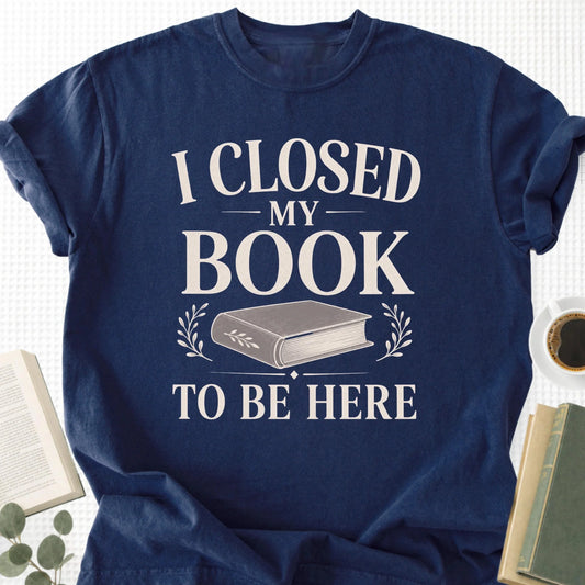 I Closed My Book To Be Here Unisex T-Shirt