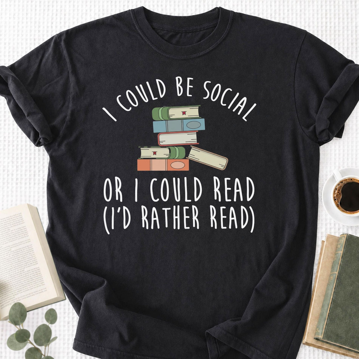 I Could Be Social Or I Could Read - I'd Rather Read Unisex T-Shirt
