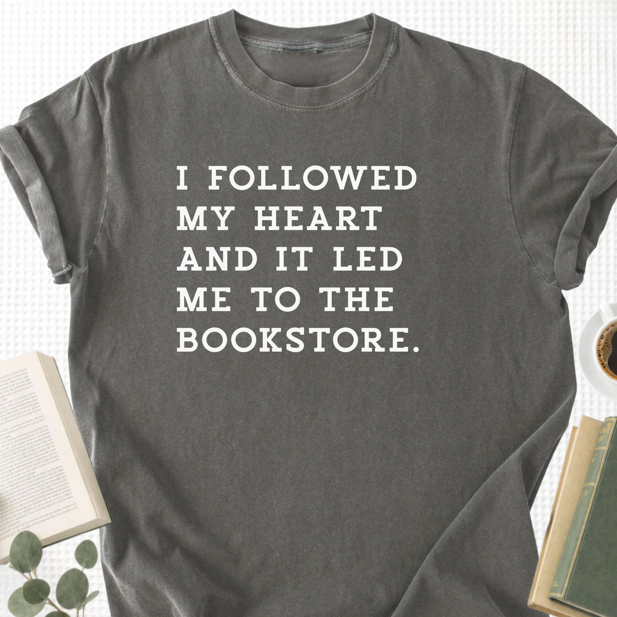 I Followed My Heart And It Led Me to the Bookstore Unisex T-Shirt