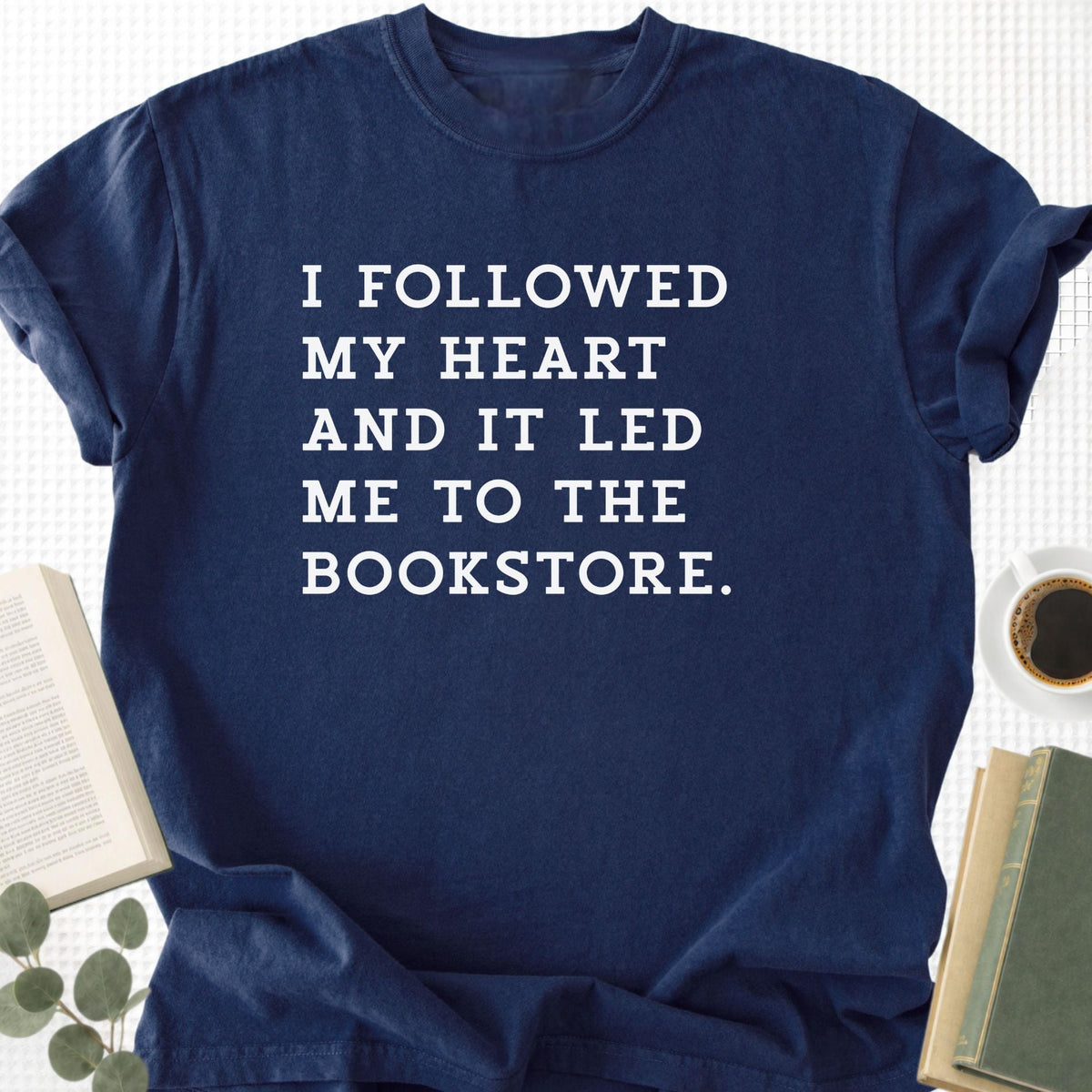 I Followed My Heart And It Led Me to the Bookstore Unisex T-Shirt