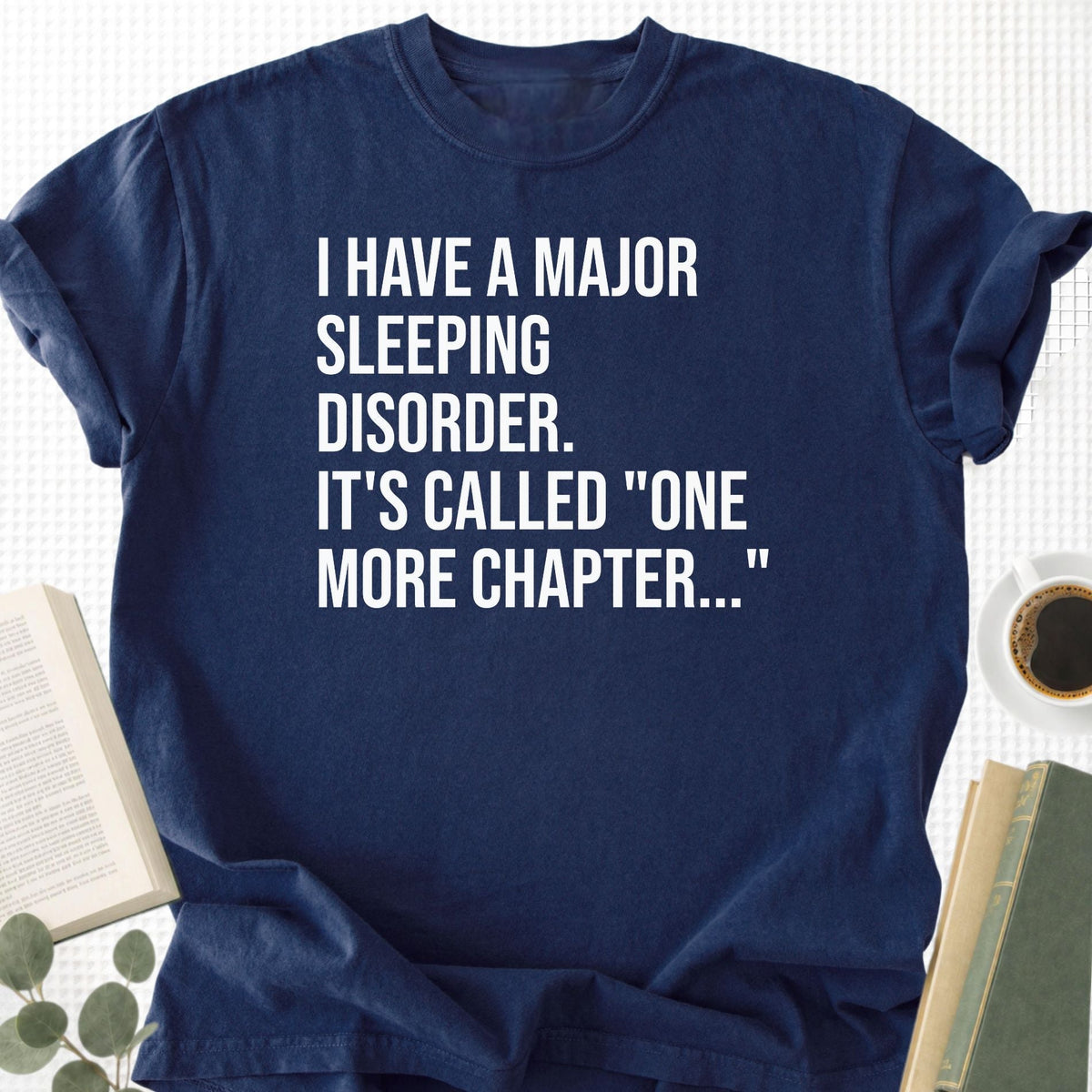 I Have A Major Sleeping Disorder It's Called 'One More Chapter..' Unisex T-Shirt