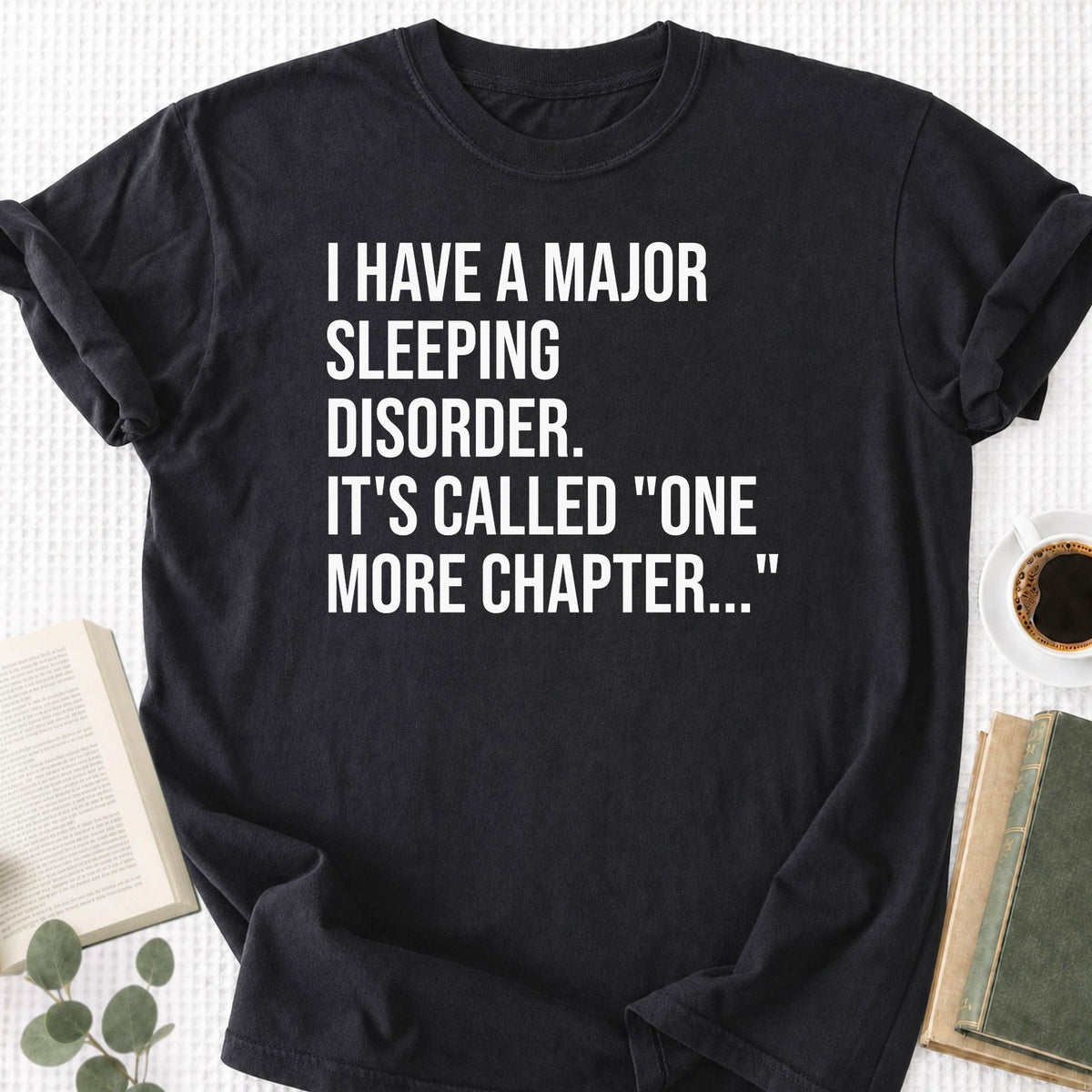 I Have A Major Sleeping Disorder It's Called 'One More Chapter..' Unisex T-Shirt