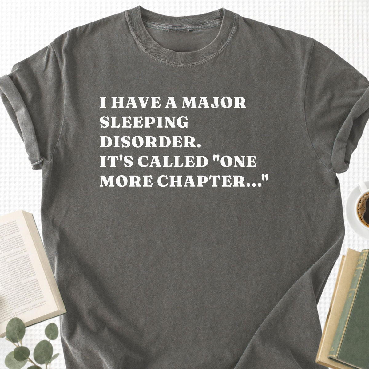 I Have a Major Sleeping Disorder. It's called "one more chapter..." Unisex T-Shirt