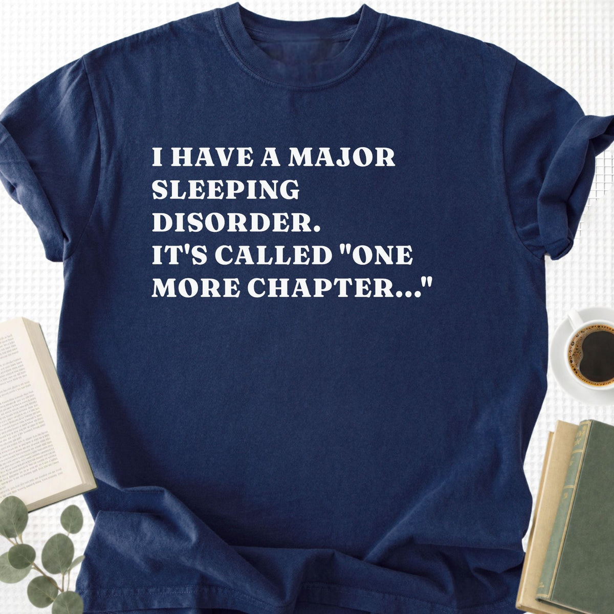 I Have a Major Sleeping Disorder. It's called "one more chapter..." Unisex T-Shirt