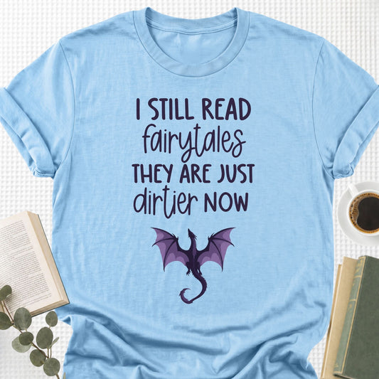 I still Read Fairytales they Are Just Dirtier Now Unisex T-Shirt