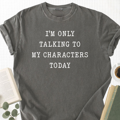 I'm Only Talking To My Characters Today Unisex T-Shirt