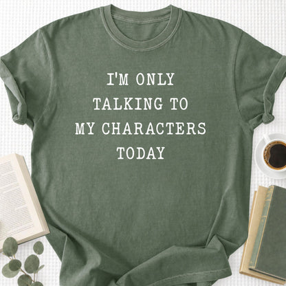 I'm Only Talking To My Characters Today Unisex T-Shirt