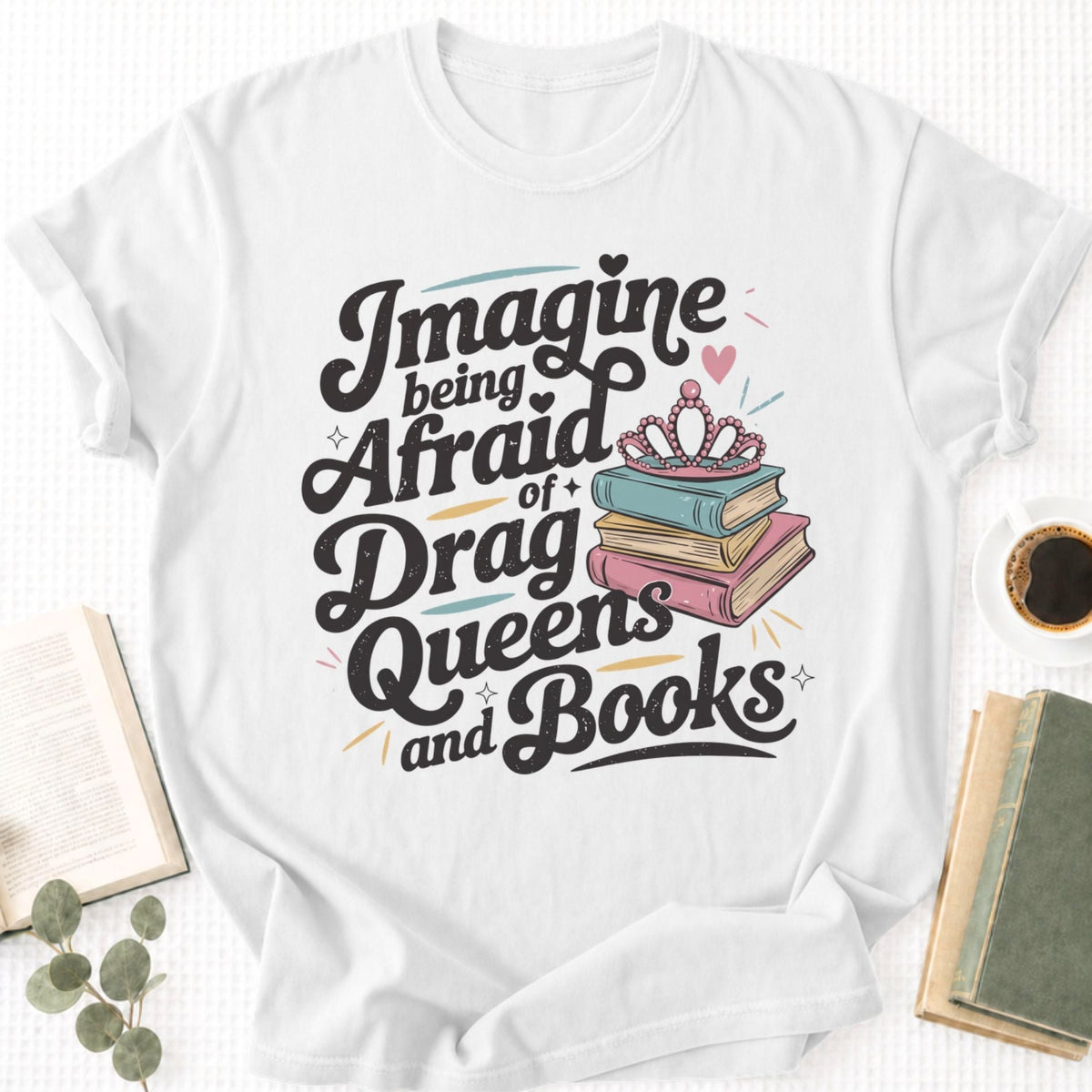 Imagine Being Afraid Of Drag Queens And Books Unisex T-Shirt