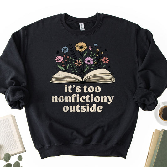 It's Too Nonfictiony Outside Unisex Sweatshirt
