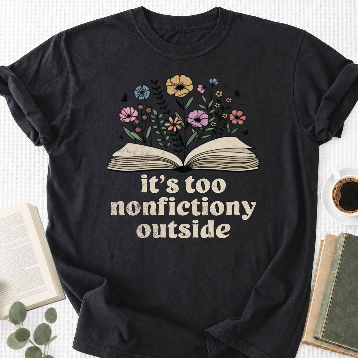 It's Too Nonfictiony Outside Unisex T-Shirt, Funny Bookworm Gift