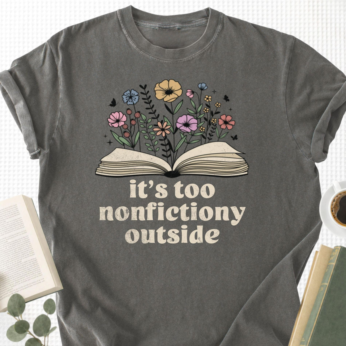 It's Too Nonfictiony Outside Unisex T-Shirt, Funny Bookworm Gift