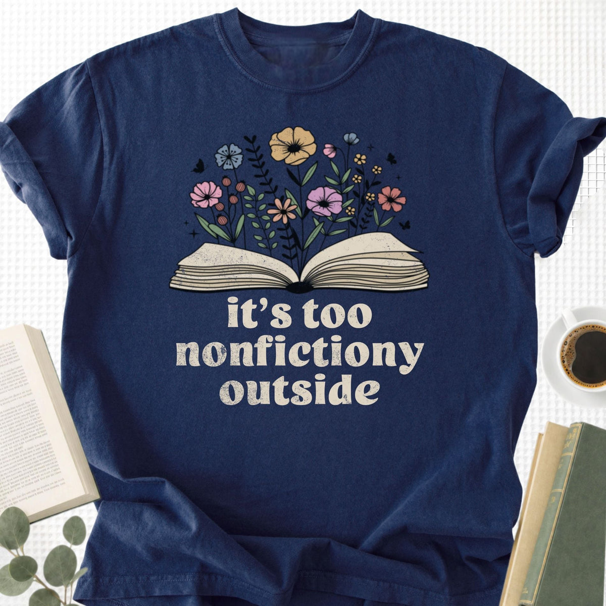 It's Too Nonfictiony Outside Unisex T-Shirt, Funny Bookworm Gift