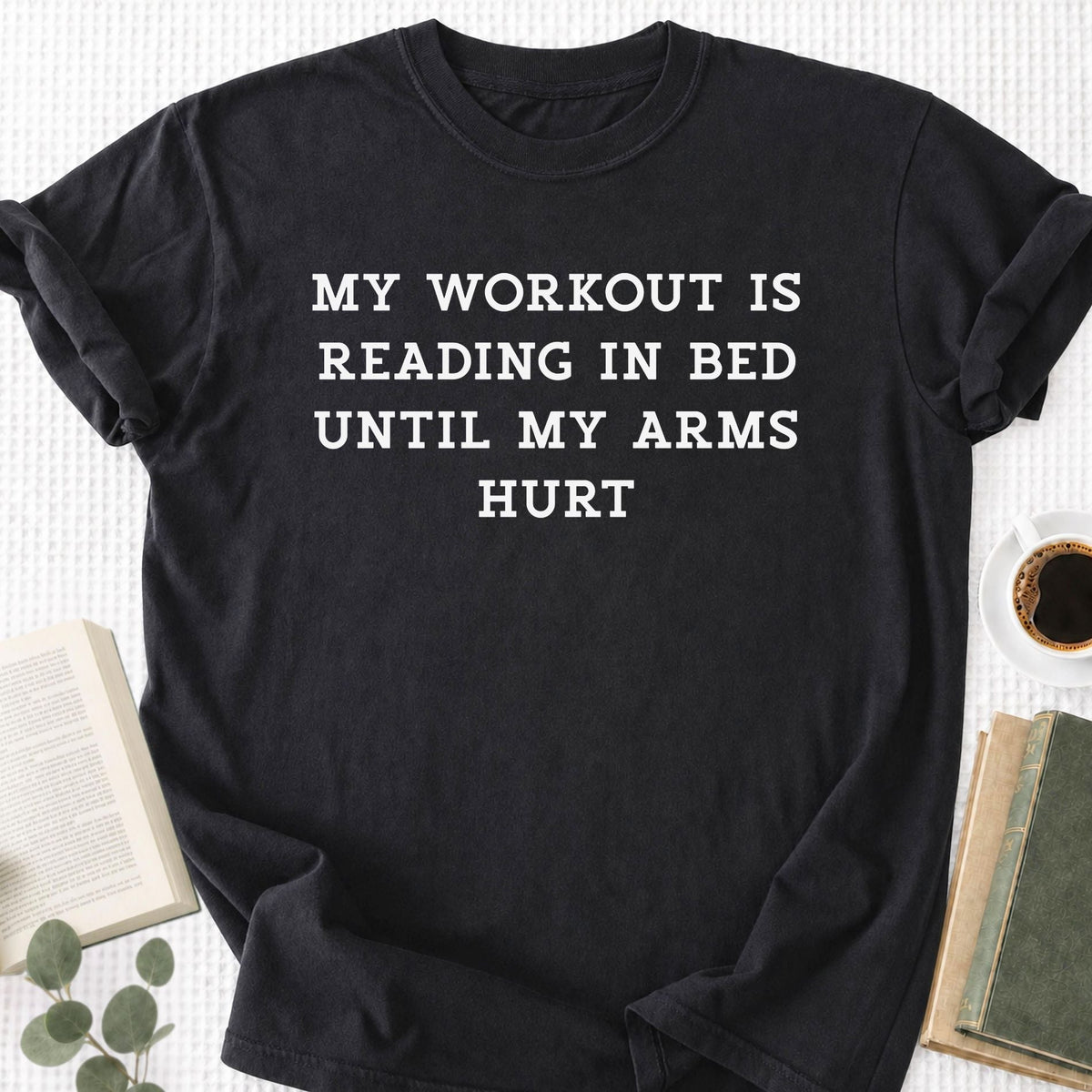 My Workout Is Reading In Bed Until My Arms Hurt Unisex T-Shirt