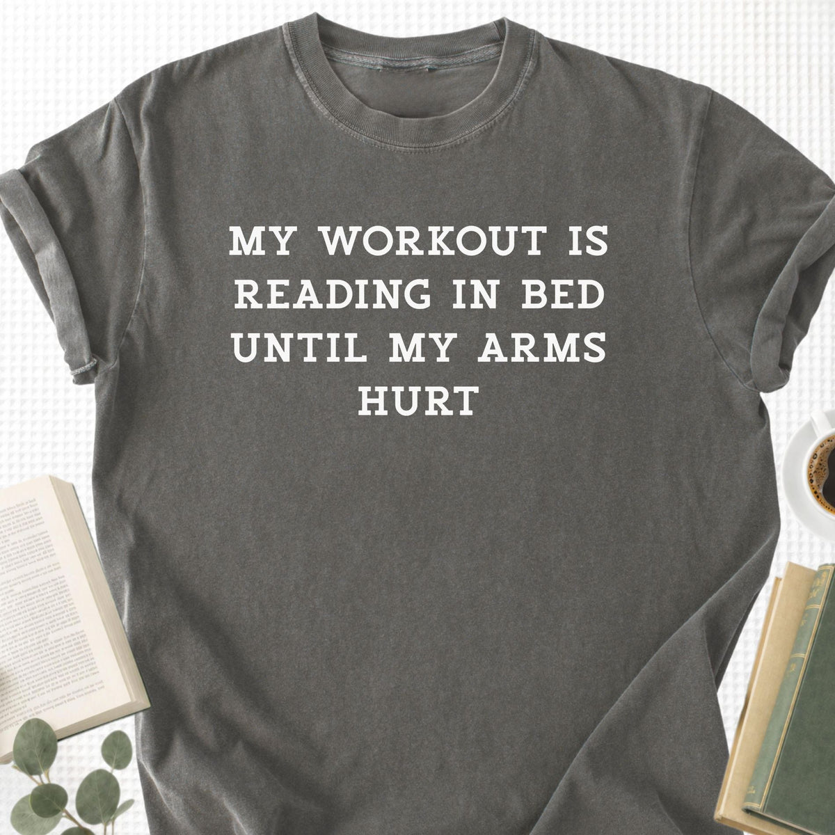 My Workout Is Reading In Bed Until My Arms Hurt Unisex T-Shirt