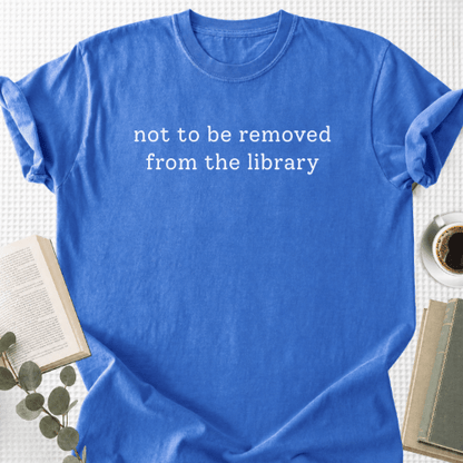 Not To Be Removed From The Library Unisex T-Shirt