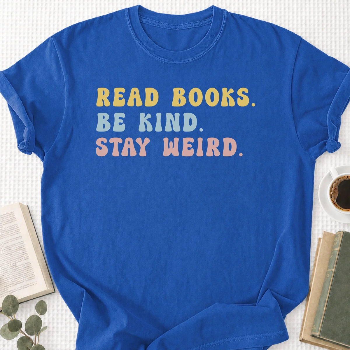 Read Books Be Kind Stay Weird Unisex T-Shirt, Bookish Gifts
