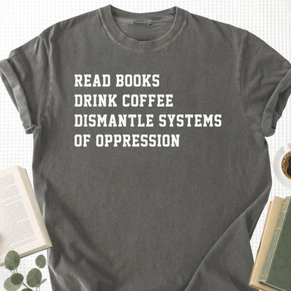 Read Books Drink Coffee Dismantle Systems Of Oppression Unisex T-Shirt