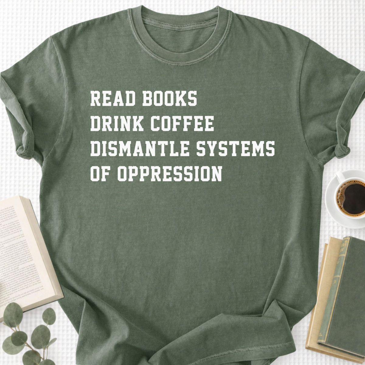 Read Books Drink Coffee Dismantle Systems Of Oppression Unisex T-Shirt