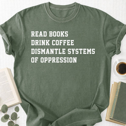 Read Books Drink Coffee Dismantle Systems Of Oppression Unisex T-Shirt