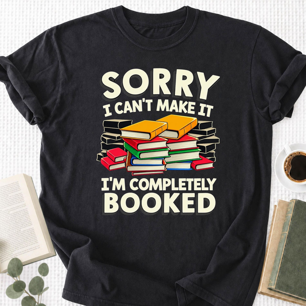 Sorry I Can't Make It I'm Completely Booked Unisex T-Shirt