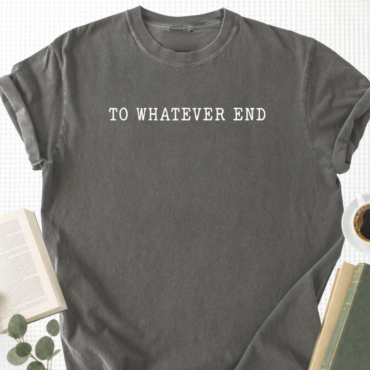 To Whatever End Unisex T-Shirt