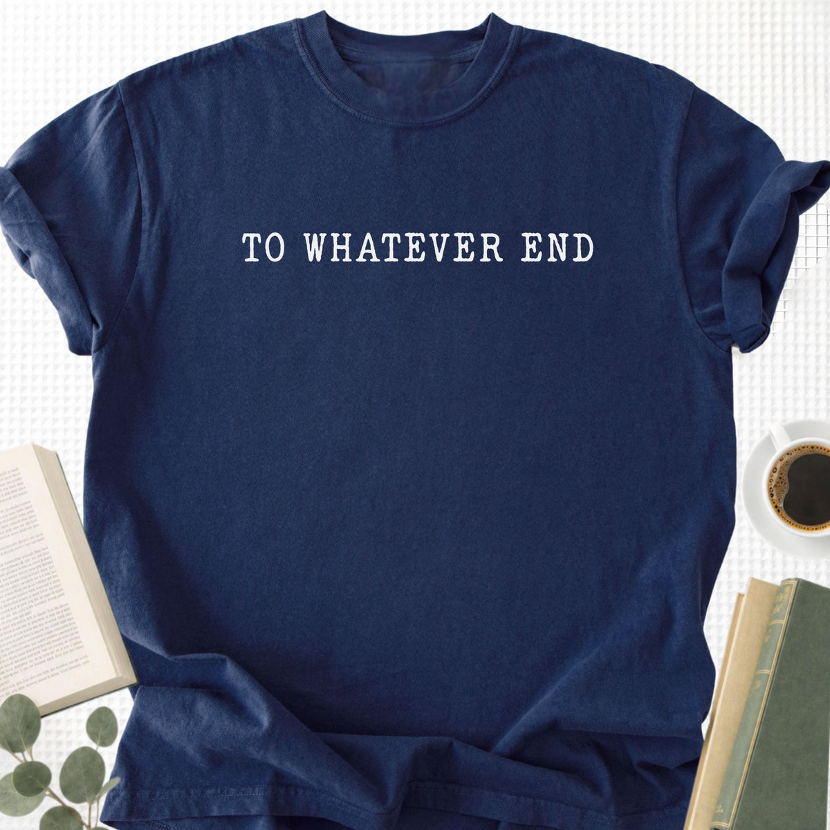 To Whatever End Unisex T-Shirt