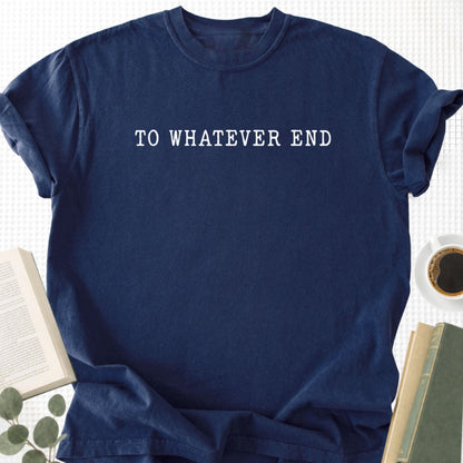 To Whatever End Unisex T-Shirt