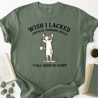 Wish I Lacked Critcal thinking Skills Unisex T-Shirt