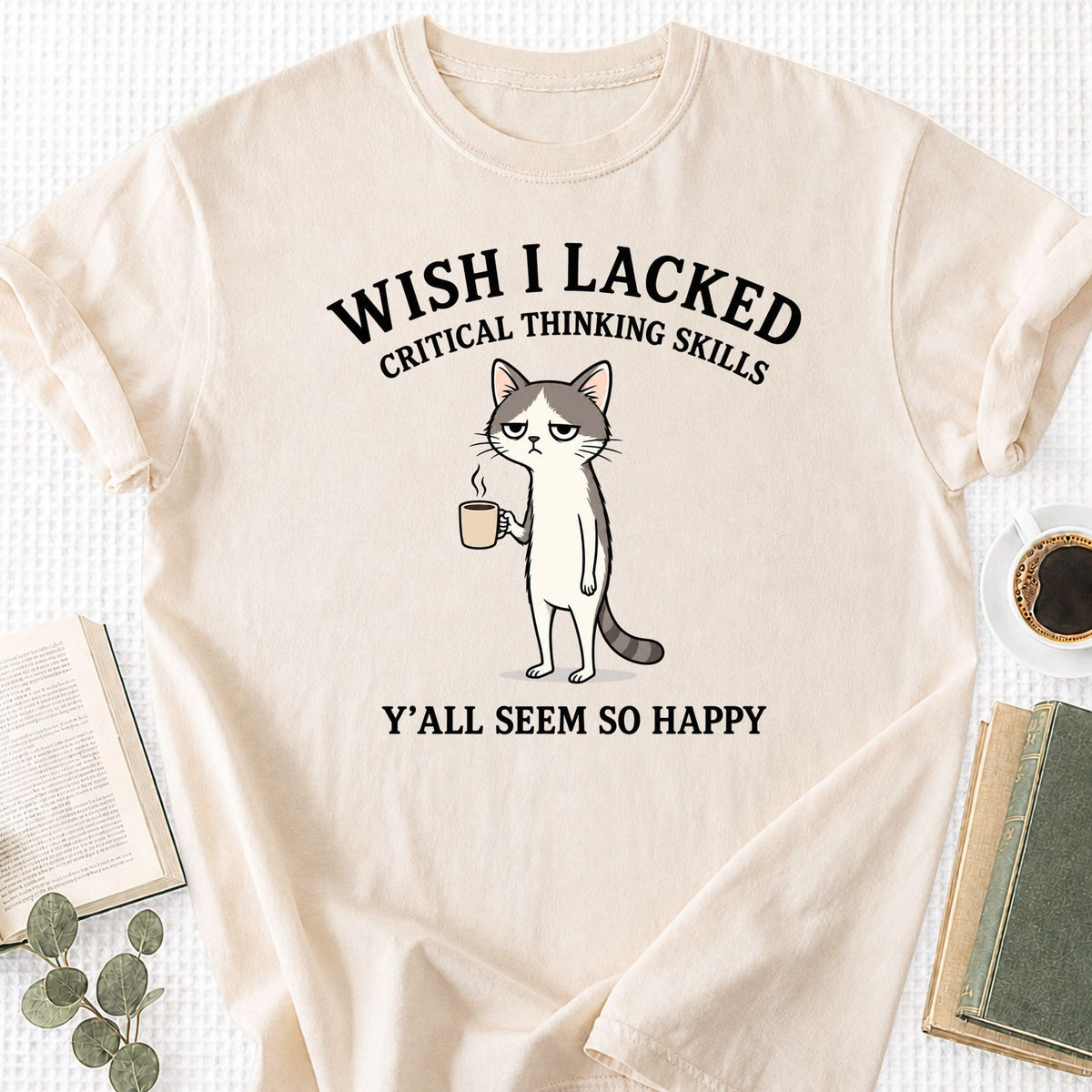 Wish I Lacked Critcal thinking Skills Unisex T-Shirt