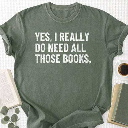 Yes, I Really Do Need all Those Books Unisex T-Shirt